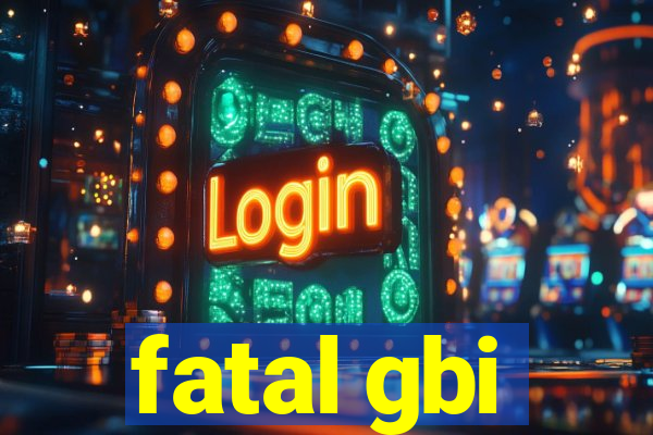 fatal gbi